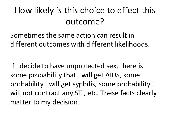 How likely is this choice to effect this outcome? Sometimes the same action can