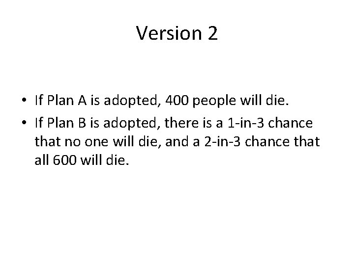 Version 2 • If Plan A is adopted, 400 people will die. • If