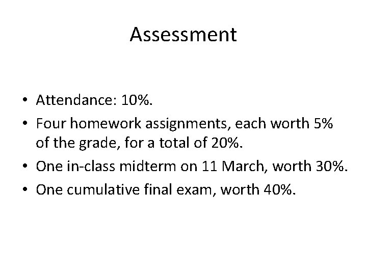 Assessment • Attendance: 10%. • Four homework assignments, each worth 5% of the grade,
