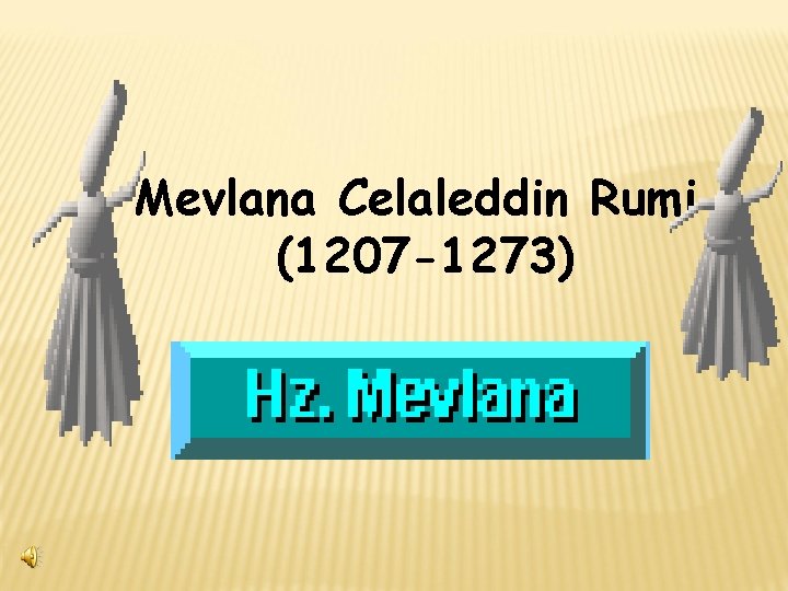 Mevlana Celaleddin Rumi (1207 -1273) 