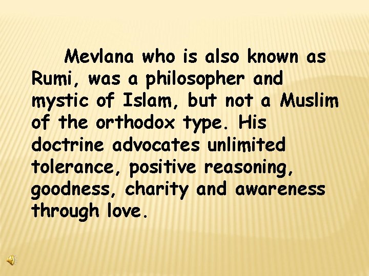 Mevlana who is also known as Rumi, was a philosopher and mystic of Islam,