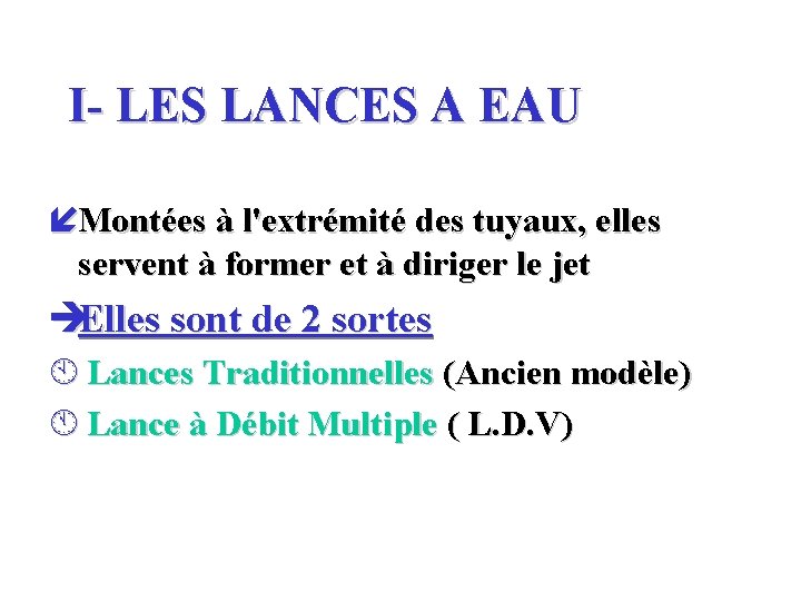 I- LES LANCES A EAU íMontées à l'extrémité des tuyaux, elles servent à former