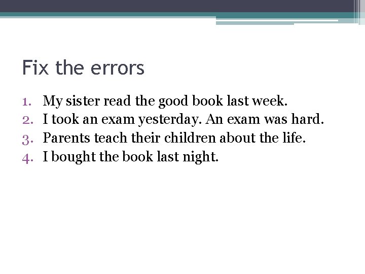 Fix the errors 1. 2. 3. 4. My sister read the good book last