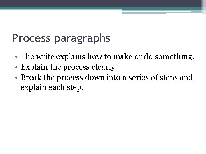 Process paragraphs • The write explains how to make or do something. • Explain