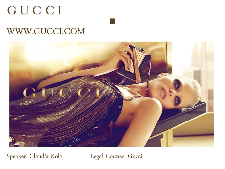 WWW. GUCCI. COM Speaker: Claudia Kolb Legal Counsel Gucci 