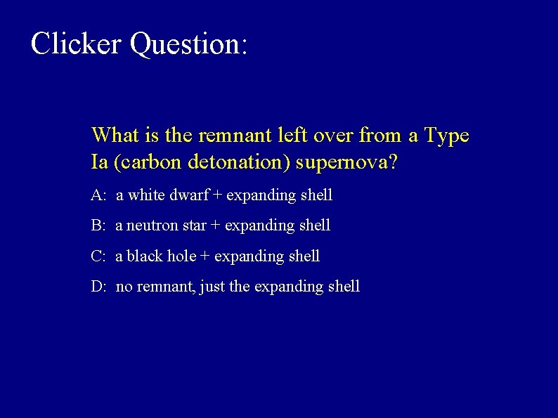 Clicker Question: What is the remnant left over from a Type Ia (carbon detonation)