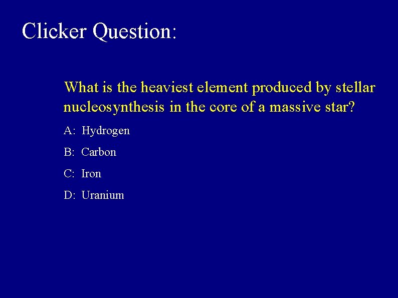 Clicker Question: What is the heaviest element produced by stellar nucleosynthesis in the core