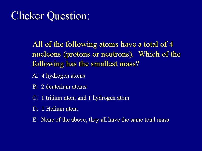 Clicker Question: All of the following atoms have a total of 4 nucleons (protons
