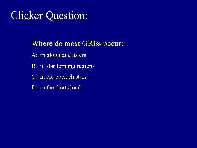 Clicker Question: Where do most GRBs occur: A: in globular clusters B: in star