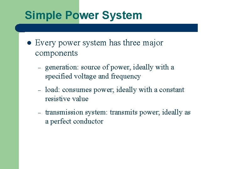 Simple Power System l Every power system has three major components – generation: source