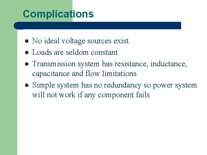Complications l l No ideal voltage sources exist Loads are seldom constant Transmission system