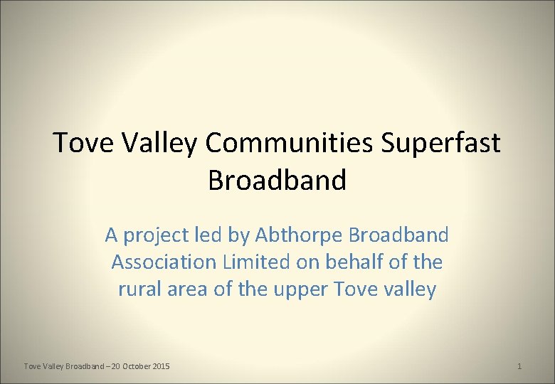 Tove Valley Communities Superfast Broadband A project led by Abthorpe Broadband Association Limited on