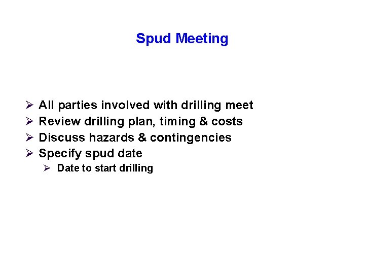 Spud Meeting Ø Ø All parties involved with drilling meet Review drilling plan, timing