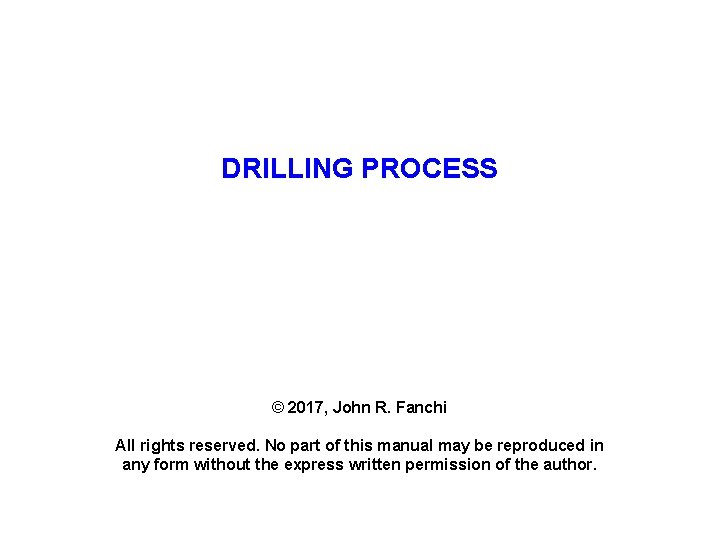 DRILLING PROCESS © 2017, John R. Fanchi All rights reserved. No part of this