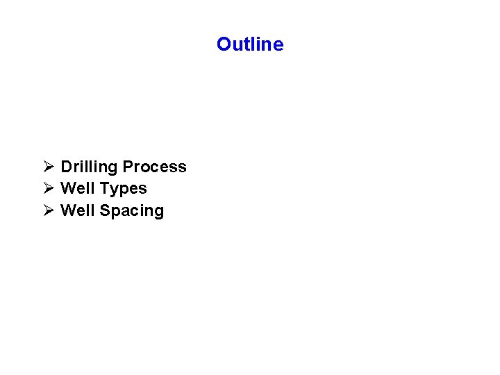 Outline Ø Drilling Process Ø Well Types Ø Well Spacing 