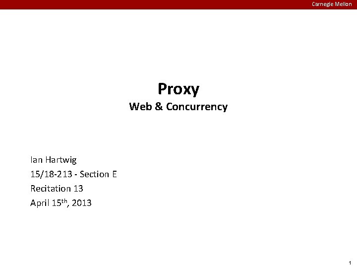 Carnegie Mellon Proxy Web & Concurrency Ian Hartwig 15/18 -213 - Section E Recitation