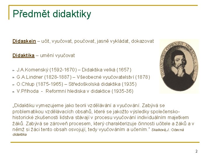 Předmět didaktiky Didaskein – učit, vyučovat, poučovat, jasně vykládat, dokazovat Didaktika – umění vyučovat