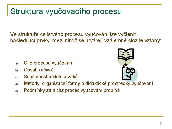 Struktura vyučovacího procesu Ve struktuře celistvého procesu vyučování lze vyčlenit následující prvky, mezi nimiž