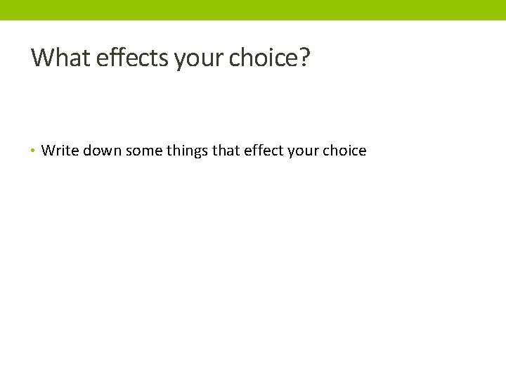 What effects your choice? • Write down some things that effect your choice 