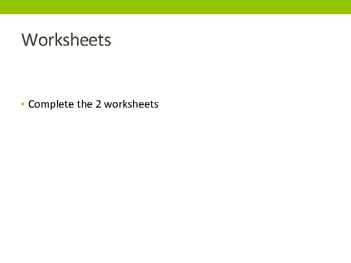 Worksheets • Complete the 2 worksheets 