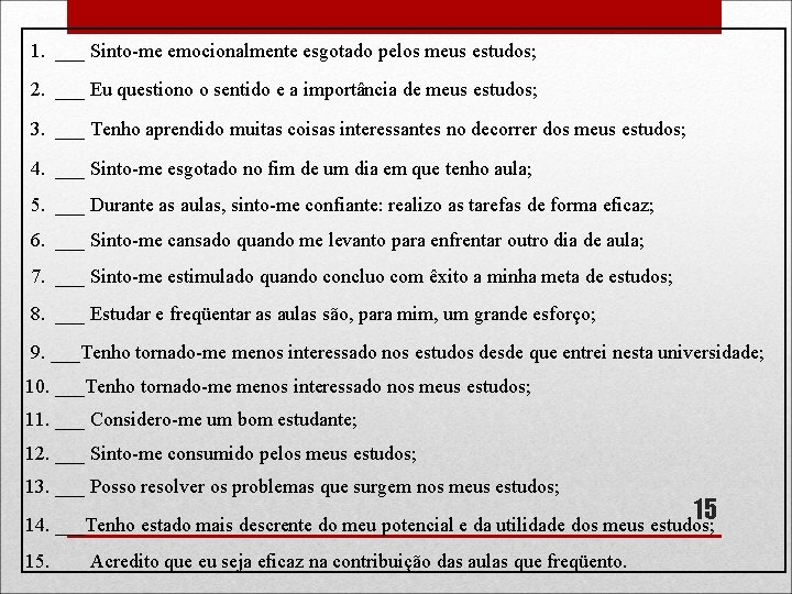  1. ___ Sinto-me emocionalmente esgotado pelos meus estudos; 2. ___ Eu questiono o