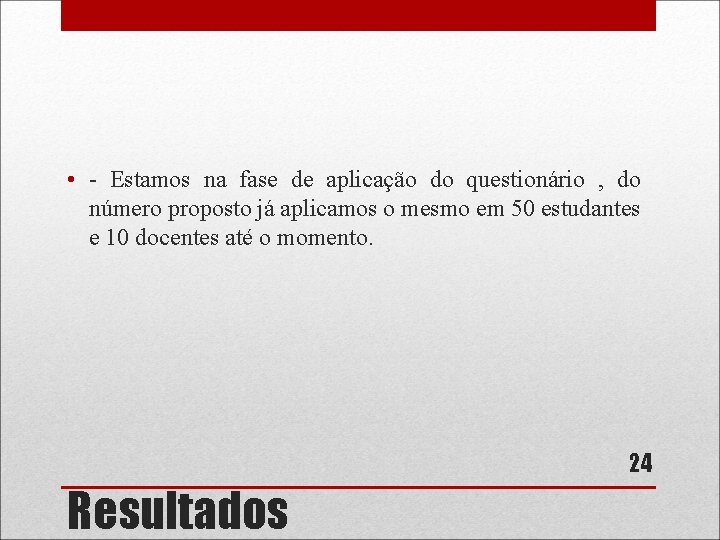  • - Estamos na fase de aplicação do questionário , do número proposto