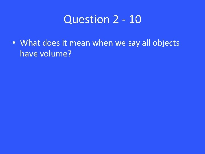 Question 2 - 10 • What does it mean when we say all objects