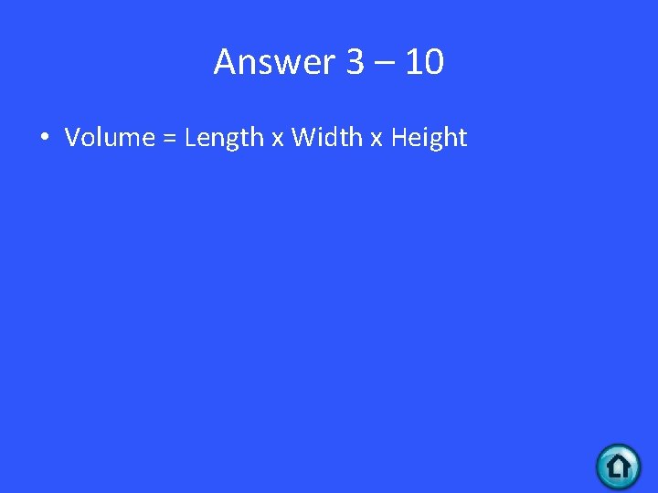 Answer 3 – 10 • Volume = Length x Width x Height 