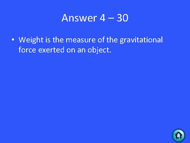 Answer 4 – 30 • Weight is the measure of the gravitational force exerted