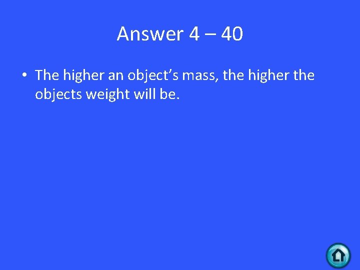 Answer 4 – 40 • The higher an object’s mass, the higher the objects