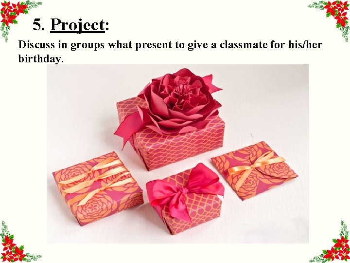 5. Project: Discuss in groups what present to give a classmate for his/her birthday.