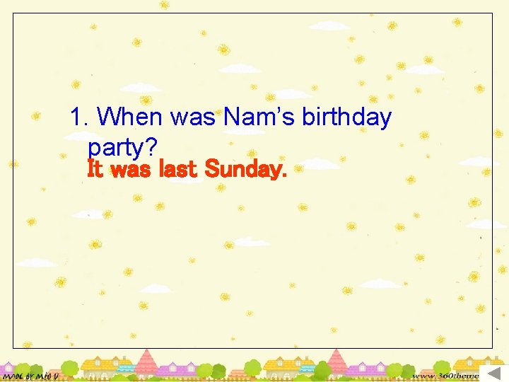 1. When was Nam’s birthday party? It was last Sunday. 