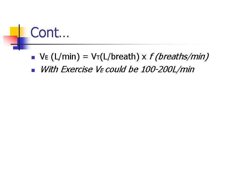 Cont… n VE (L/min) = VT(L/breath) x f (breaths/min) n With Exercise VE could