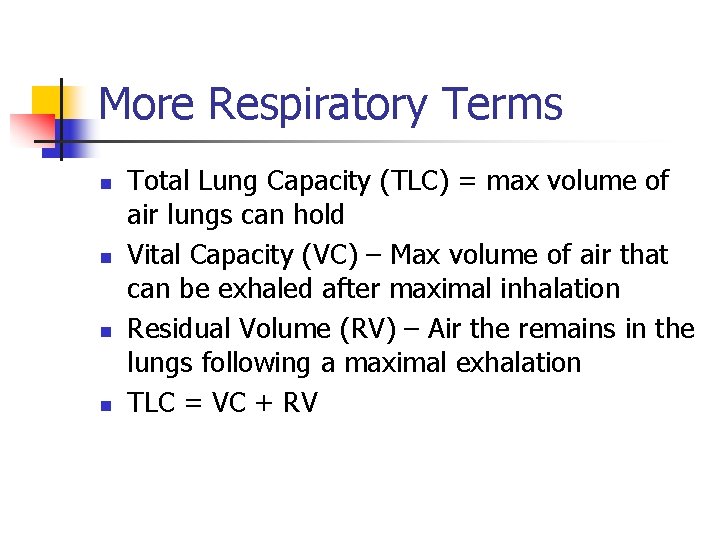 More Respiratory Terms n n Total Lung Capacity (TLC) = max volume of air