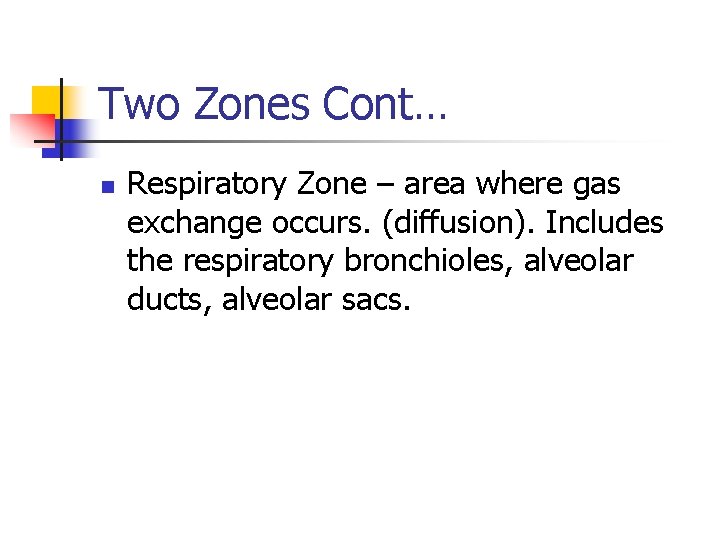 Two Zones Cont… n Respiratory Zone – area where gas exchange occurs. (diffusion). Includes