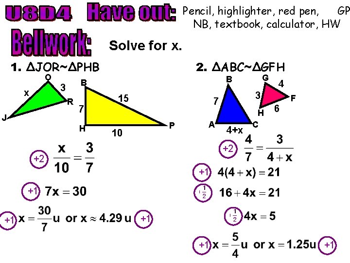 Pencil, highlighter, red pen, GP NB, textbook, calculator, HW Solve for x. 1. ∆JOR~∆PHB