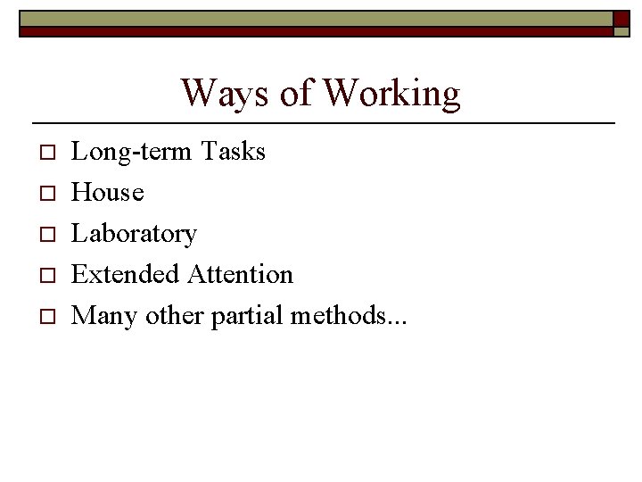 Ways of Working o o o Long-term Tasks House Laboratory Extended Attention Many other