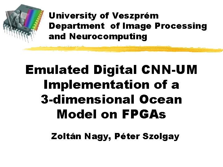 University of Veszprém Department of Image Processing and Neurocomputing Emulated Digital CNN-UM Implementation of