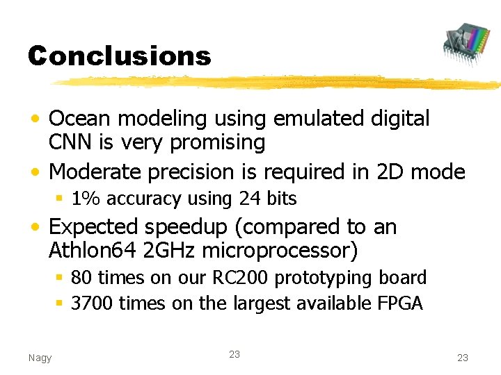 Conclusions • Ocean modeling using emulated digital CNN is very promising • Moderate precision