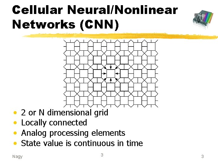 Cellular Neural/Nonlinear Networks (CNN) • • 2 or N dimensional grid Locally connected Analog