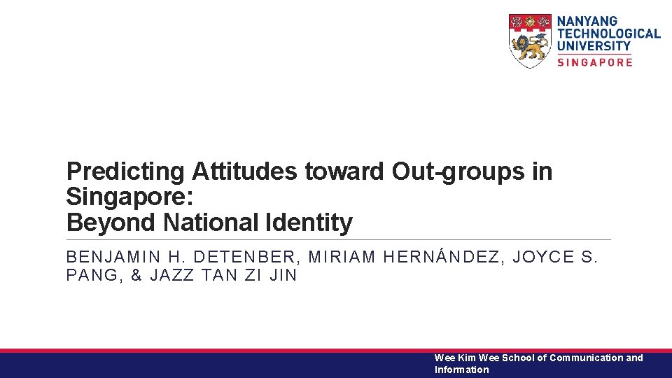 Predicting Attitudes toward Out-groups in Singapore: Beyond National Identity BENJAMIN H. DETENBER, MIRIAM HERNÁNDEZ,