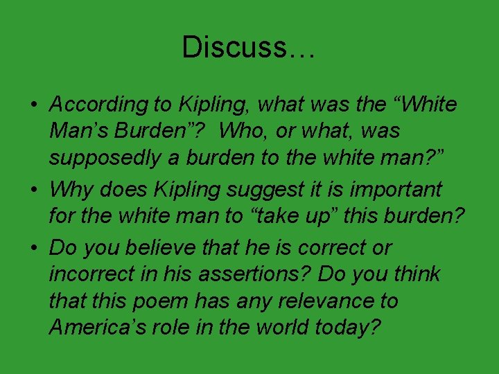Discuss… • According to Kipling, what was the “White Man’s Burden”? Who, or what,