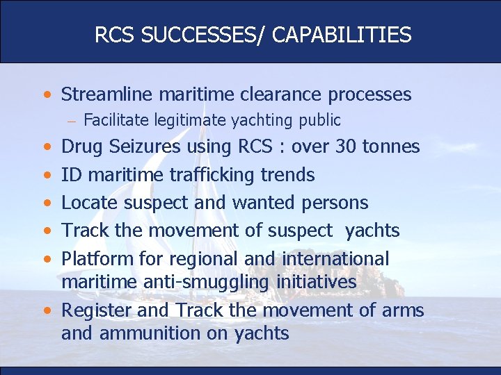 RCS SUCCESSES/ CAPABILITIES • Streamline maritime clearance processes – Facilitate legitimate yachting public •