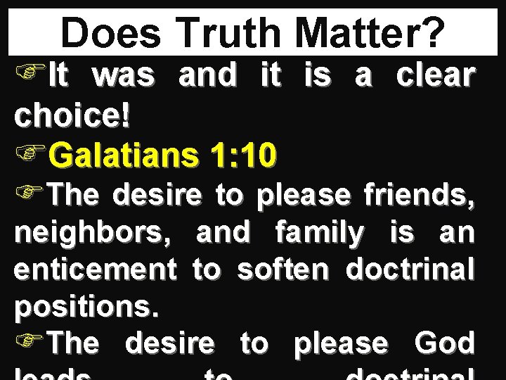 Does Truth Matter? FIt was and it is a clear choice! FGalatians 1: 10