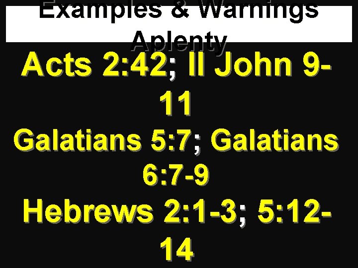 Examples & Warnings Aplenty Acts 2: 42; II John 911 Galatians 5: 7; Galatians