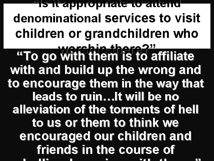 “Is it appropriate to attend denominational services to visit children or grandchildren who worship