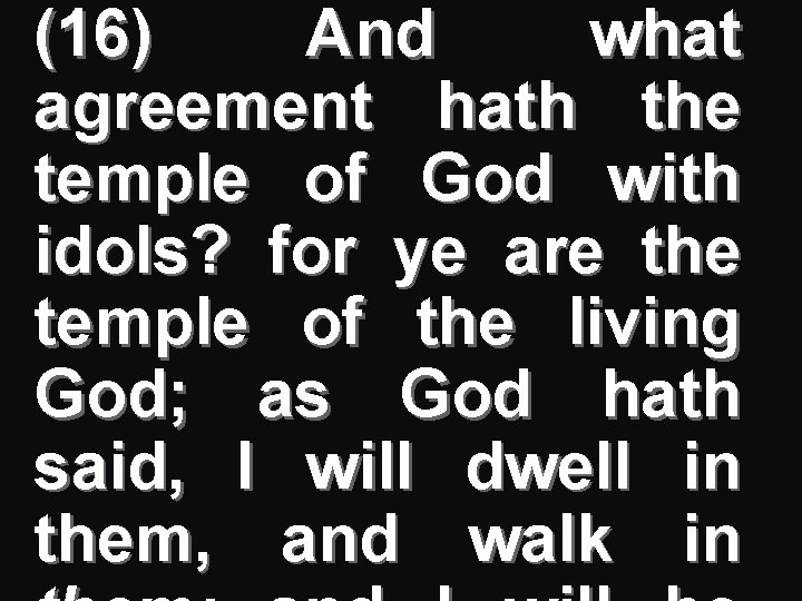 (16) And what agreement hath the temple of God with idols? for ye are