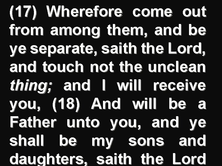 (17) Wherefore come out from among them, and be ye separate, saith the Lord,