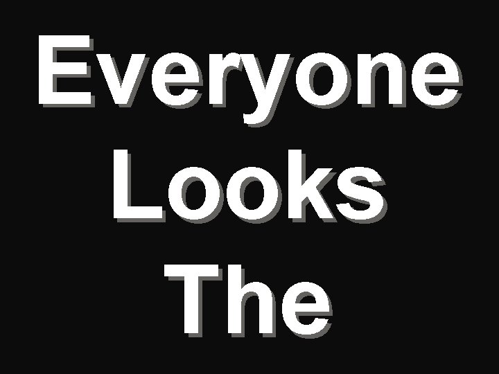 Everyone Looks The 