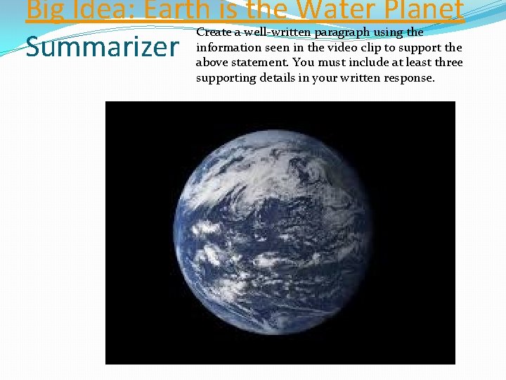 Big Idea: Earth is the Water Planet Summarizer Create a well-written paragraph using the